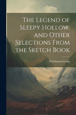 The Legend of Sleepy Hollow, and Other Selections From the Sketch Book - Irving Washington - cover