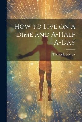 How to Live on a Dime and A-half A-day - cover