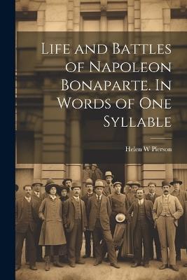 Life and Battles of Napoleon Bonaparte. In Words of one Syllable - Pierson Helen W - cover