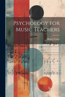 Psychology for Music Teachers - Fisher Henry 1845- - cover