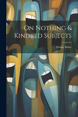 On Nothing & Kindred Subjects - Hilaire Belloc - cover