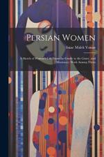 Persian Women: A Sketch of Woman's Life From the Cradle to the Grave, and Missionary Work Among Them