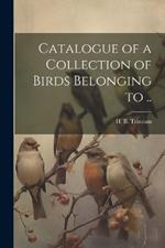 Catalogue of a Collection of Birds Belonging to ..