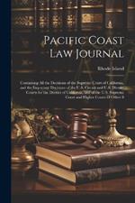 Pacific Coast Law Journal: Containing All the Decisions of the Supreme Court of California, and the Important Decisions of the U.S. Circuit and U.S. District Courts for the District of California, and of the U.S. Supreme Court and Higher Courts of Other S