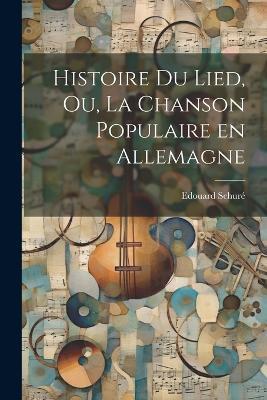 Histoire du Lied, ou, La chanson populaire en Allemagne - Schuré Edouard 1841-1929 - cover