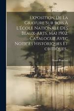 Exposition de la gravure sur bois à l'École nationale des beaux-arts, mai 1902. Catalogue avec notices historiques et critiques..