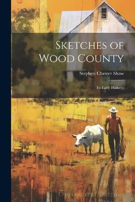 Sketches of Wood County: Its Early History; - cover