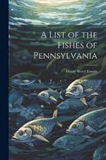 A List of the Fishes of Pennsylvania