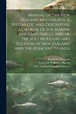 Manual of the New Zealand Mollususca. A Systematic and Descriptive Catalogue of the Marine and Land Shells, and of the Soft Mollusks and Polyzoa of New Zealand and the Adjacent Islands