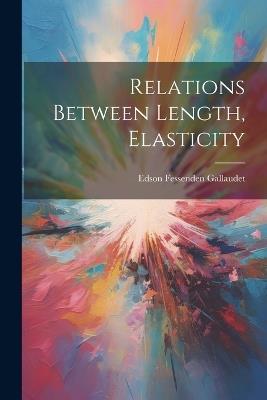 Relations Between Length, Elasticity - Edson Fessenden Gallaudet - cover