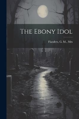 The Ebony Idol - G M Flanders - cover