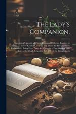 The Lady's Companion.: Containing Upwards of Three Thousand Different Receipts in Every Kind of Cookery: and Those the Best and Most Fashionable; Being Four Times the Quantity of any Book of This Sort ... To Which is Added, Bills of Fare for Every Month