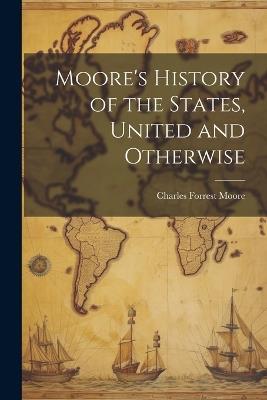 Moore's History of the States, United and Otherwise - Charles Forrest Moore - cover