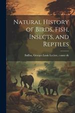 Natural History of Birds, Fish, Insects, and Reptiles