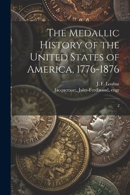 The Medallic History of the United States of America, 1776-1876: 2 - J F 1831-1927 Loubat,Jules-Ferdinand Jacquemart - cover