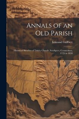 Annals of an old Parish; Historical Sketches of Trinity Church, Southport, Connecticut, 1725 to 1898 - Edmund Guilbert - cover