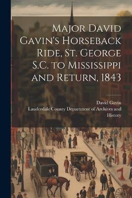 Major David Gavin's Horseback Ride, St. George S.C. to Mississippi and Return, 1843 - David Gavin - cover