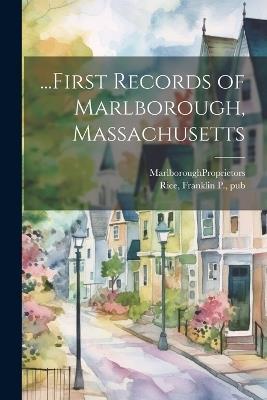 ...First Records of Marlborough, Massachusetts - Marlborough Proprietors,Franklin P Rice - cover