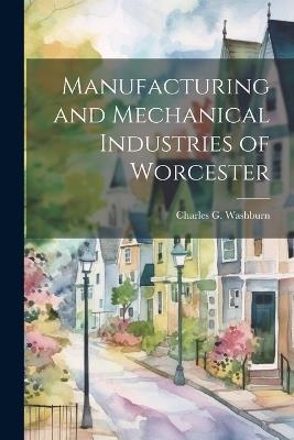 Manufacturing and Mechanical Industries of Worcester - Charles G [From Old Catalog] Washburn - cover