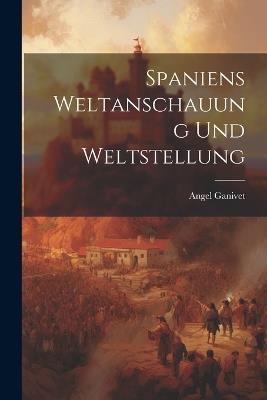 Spaniens weltanschauung und weltstellung - Angel Ganivet - cover