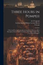 Three Hours in Pompeii; a Real and Practical Guide-book Compiled in Harmony With Description Given by Bulwer Lytton in his Work Entitled 