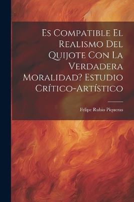 Es compatible el realismo del Quijote con la verdadera moralidad? Estudio crítico-artístico - Felipe Rubio Piqueras - cover