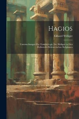 Hagios; Untersuchungen zur Terminologie des Heiligen in den hellenisch-hellenistischen Religionen - Eduard Williger - cover