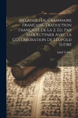 Mélanges de grammaire française. Traduction française de la 2. éd. par Max Kuttner avec la collaboration de Léopold Sudre: 1 - Adolf Tobler - cover