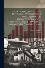 Der moderne Kapitalismus; historisch-systematische Darstellung des gesamteuropäischen Wirtschaftslebens von seinen Anfängen bis zur Gegenwart: 1