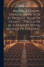 Maison à vendre, comédie en un acte et en prose, melée de chants ... Paroles de M. Alexandre Duval. Musique de Dalayrac