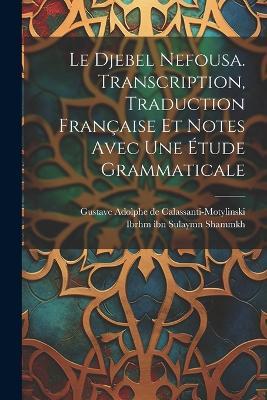 Le Djebel Nefousa. Transcription, traduction française et notes avec une étude grammaticale - Ibrhm Ibn Sulaymn Shammkh,Gustave Adolph Calassanti-Motylinski - cover