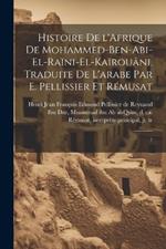 Histoire de l'Afrique de Mohammed-ben-Abi-el-Raïni-el-Kaïrouâni. Traduite de l'arabe par E. Pellissier et Rémusat: 7