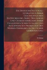 Die spanische National-Literatur in ihrer geschichtlichen Entwickelung, nebst den Lebens und Charakterbildern ihrer classischen Schriftsteller und ausgewählten Proben aus den Werken derselben in deutscher Uebertragung