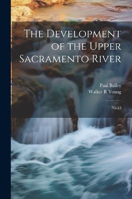 The Development of the Upper Sacramento River: No.13 - Paul Bailey,Walker R Young - cover