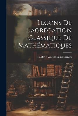 Leçons de l'agrégation classique de mathématiques - Gabriel Xavier Paul Koenigs - cover