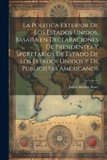 La Politica Exterior de los Estados Unidos, Basada en Declaraciones de Presidentes y Secretarios de Estado de los Estados Unidos y de Publicistas Americanos