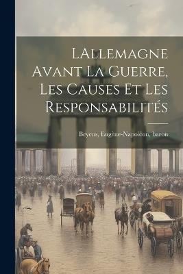 LAllemagne avant la guerre, les causes et les responsabilités - Eugène-Napoléon Beyens - cover