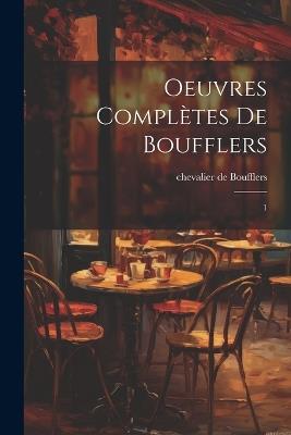 Oeuvres complètes de Boufflers: 1 - Chevalier De Boufflers - cover