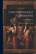 L'incomparable Florimond; moeurs du temps de Louis XIII
