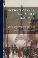 Introduction a la Langue Francaise; ou, Fables et Contes Choisis; Anecdotes Instructives, Faits Memorables, etc. Avec un Dictionnaire de Tous les Mots Traduits en Anglais. A L'usage de la Jeunesse, et de Ceux qui Commencent a Apprendre la Langue Francaise