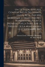 Un tigre du Bengale, comédie mêlée de chants, en un acte. Par MM. Brisebarre et Marc-Michel. Représentée, pour la premìere fois, a Paris, sur le théâtre de la Montansier, le 12 septembre 1849