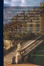 Correspondance secréte avec l'Empereur Joseph II et le Prince de Kaunitz, publiée par M. le Chevalier Alfred D'Arneth et M. Jules Flammermont: 01