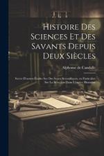 Histoire des sciences et des savants depuis deux siècles; suivie d'autres études sur des sujets scientifiques, en particulier sur la sélection dans l'espèce humaine