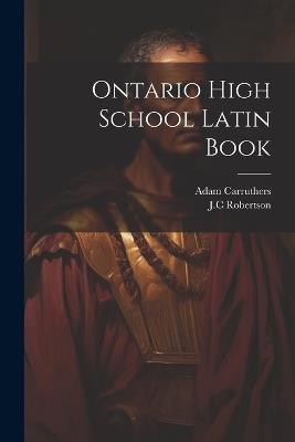 Ontario High School Latin Book - Jc Robertson,Adam Carruthers - cover