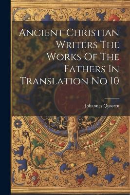 Ancient Christian Writers The Works Of The Fathers In Translation No 10 - Johannes Quasten - cover