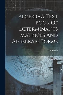 AlgebraA Text Book Of Determinants Matrices And Algebraic Forms - Wl Ferrar - cover