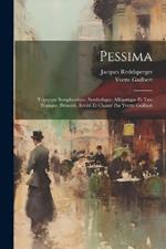 Pessima; triptyque symphonique, symbolique, allégorique et tres pratique. Présenté, récité et chanté par Yvette Guilbert