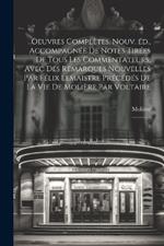 Oeuvres complètes. Nouv. éd., accompagnée de notes tirées de tous les commentateurs, avec des remarques nouvelles par Félix Lemaistre précédés de la vie de Molière par Voltaire: 3