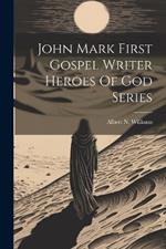 John Mark First Gospel Writer Heroes Of God Series