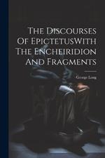 The Discourses Of EpictetusWith The Encheiridion And Fragments